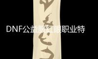 DNF公益服红眼职业特点是什么？